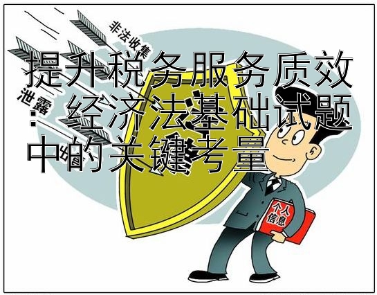 提升税务服务质效：经济法基础试题中的关键考量