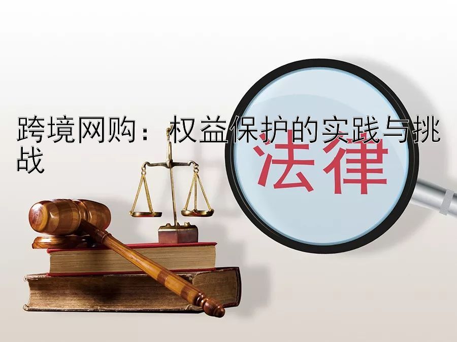 跨境网购：权益保护的实践与挑战