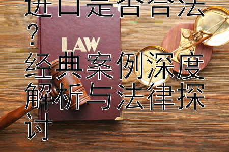 知识产权平行进口是否合法？  
经典案例深度解析与法律探讨