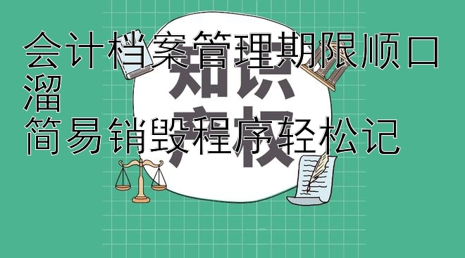 会计档案管理期限顺口溜  
简易销毁程序轻松记